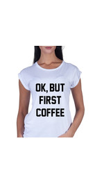 Ok but coffee firtst shirt
